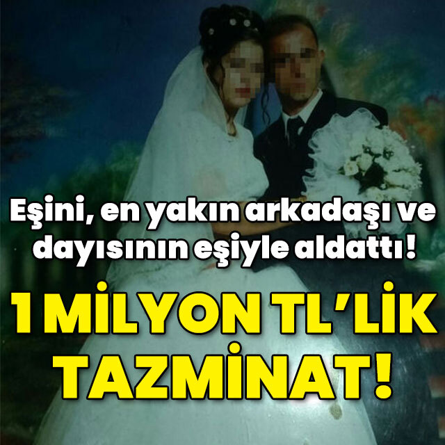Eşini, en yakın arkadaşı ve dayısının eşiyle aldattı! 1 milyon TL'lik tazminat!