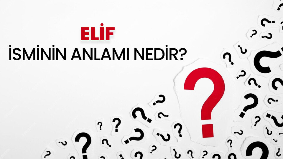 Elif İsminin Anlamı Nedir?