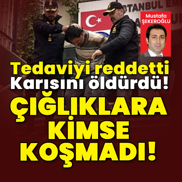 Tedaviyi reddetti! Karısını boğarak öldürdü