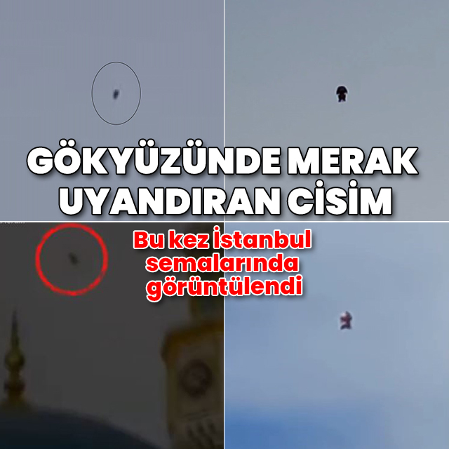 Gökyüzünde insanı andıran cisim bu kez İstanbul'da görüldü