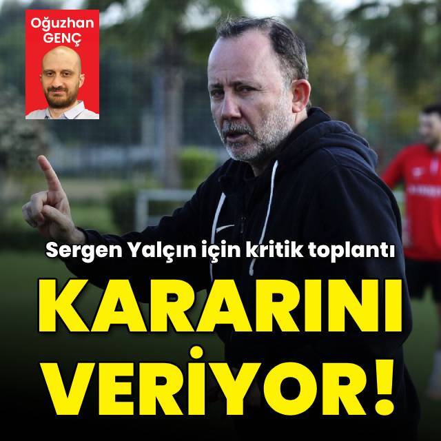 Sergen Yalçın kararını veriyor!