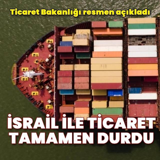 İsrail ile ihracat ve ithalat işlemleri durduruldu
