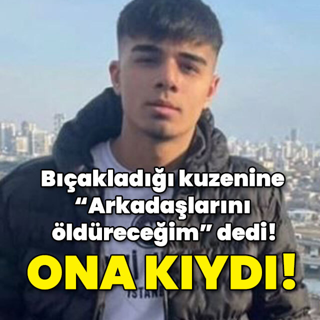 Bıçakladığı kuzenine "Arkadaşlarını öldüreceğim" dedi! Barış 16 yaşındaydı!