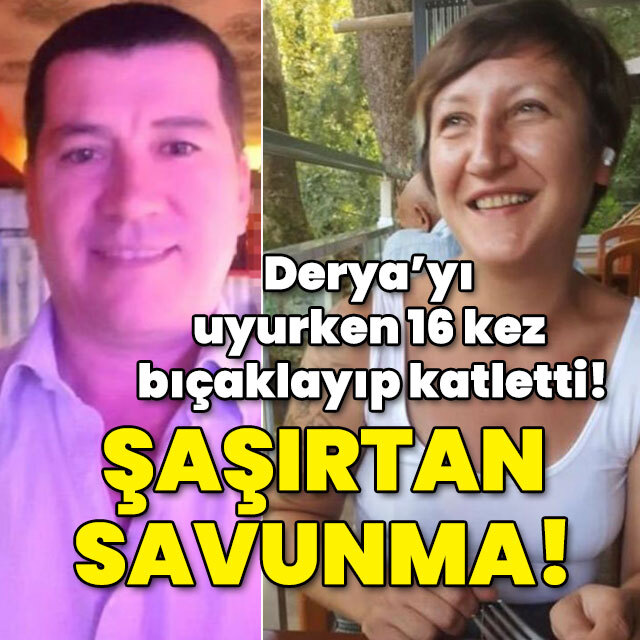 Derya'yı uykusunda 16 kez bıçaklayıp katletti! Şaşırtan savunma!