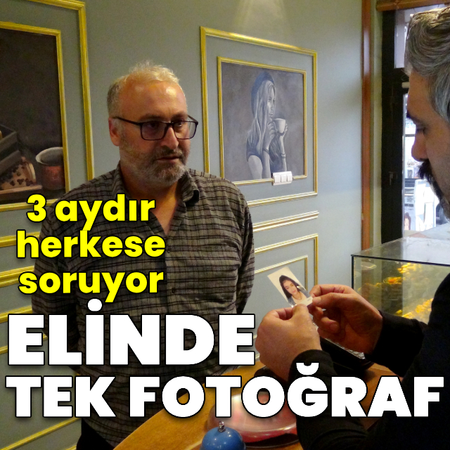 Elinde fotoğraf! 3 aydır arıyor
