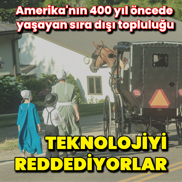 400 yıl öncede yaşıyorlar: Teknolojiyi reddeden Amish halkı