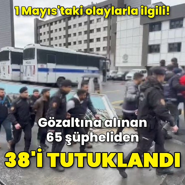 1 Mayıs olaylarında 38 tutuklama