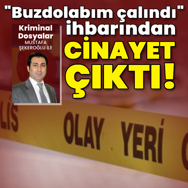 "Buzdolabım çalındı" ihbarından cinayet çıktı!