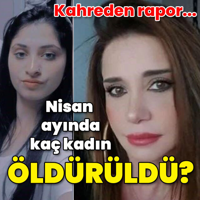 Kahreden rapor! Nisan ayında kaç kadın öldürüldü?