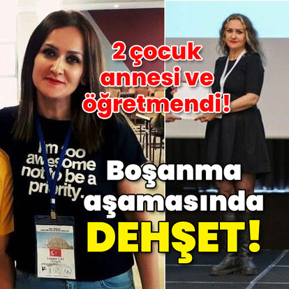 İki çocuk annesi ve öğretmendi! Boşanma aşamasında dehşet!