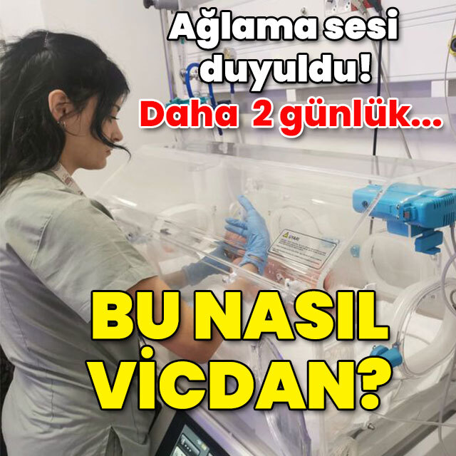 2 günlük bebek daha! Bu nasıl vicdan?