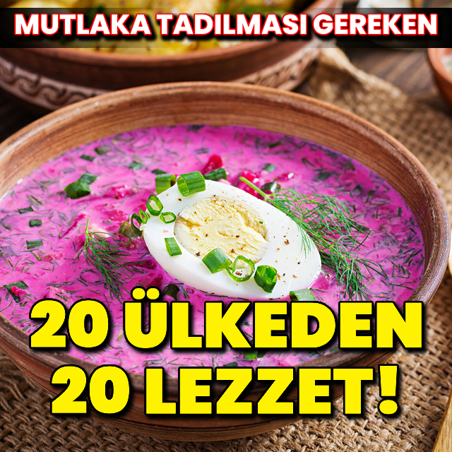 20 ülkenin mutlaka tadılması gereken 20 lezzeti!