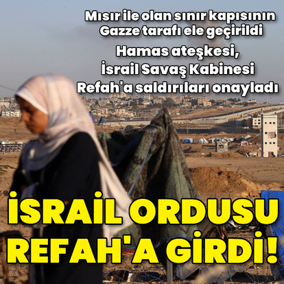İsrail ordusu Refah'a girdi