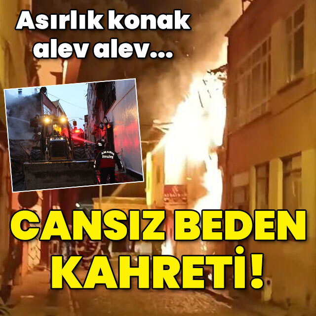 Asırlık konak alev alev... Cansız beden kahretti!