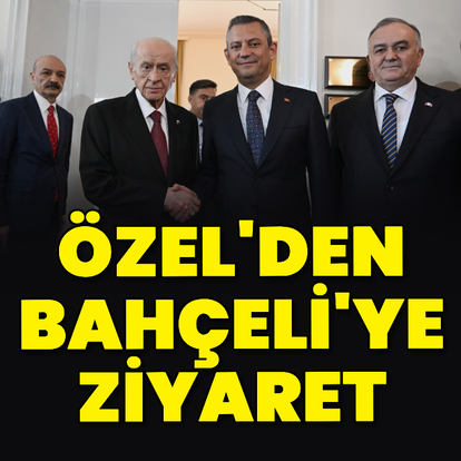 CHP lideri Özel'den Bahçeli'ye ziyaret