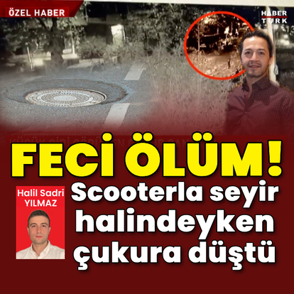 Feci ölüm! Scooterla seyir halindeyken çukura düştü