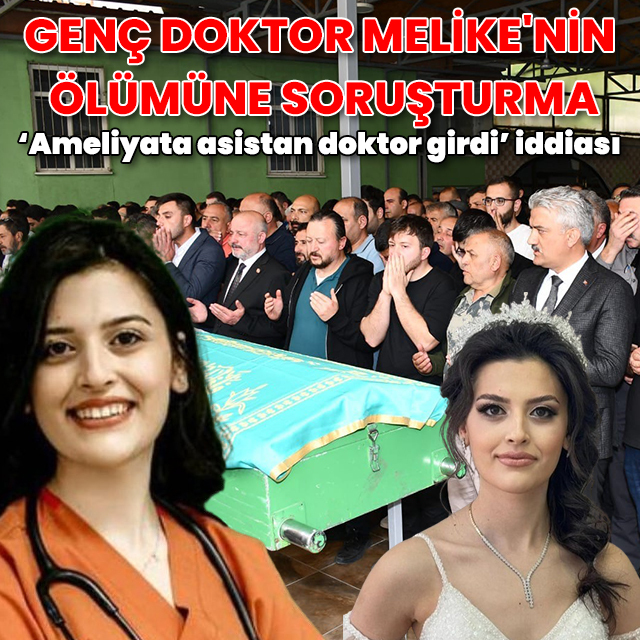 Genç doktor Melike'nin ölümüne soruşturma