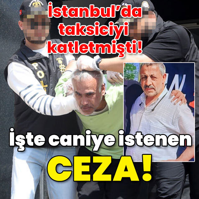 Taksiciyi katletmişti! İşte cani için istenen ceza!