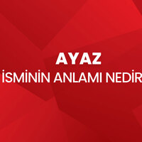 Ayaz isminin anlamı nedir?