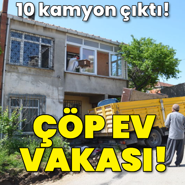 Çöp ev vakası! 10 kamyon çıktı!
