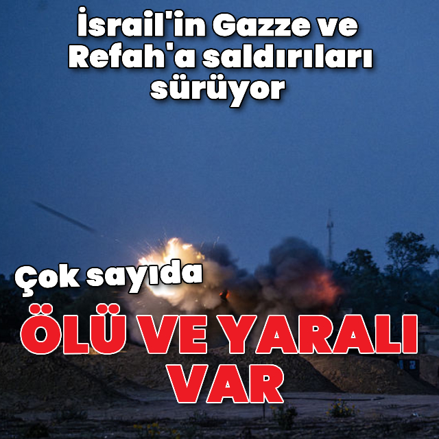 Gazze ve Refah'a saldırılar sürüyor