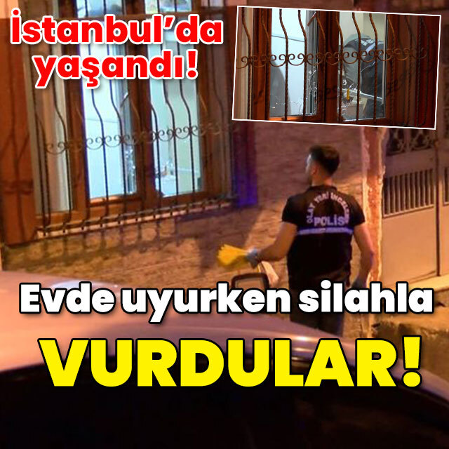 İstanbul'da yaşandı! Evinde uyurken silahla vuruldu!