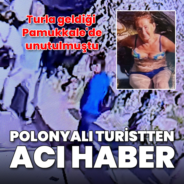 Turla geldiği Pamukkale'de unutulan Polonyalı turisten acı haber