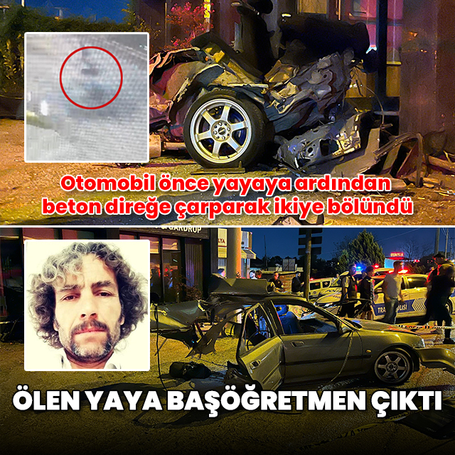Otomobilin ikiye bölündüğü feci kazada ölen yaya başöğretmen çıktı
