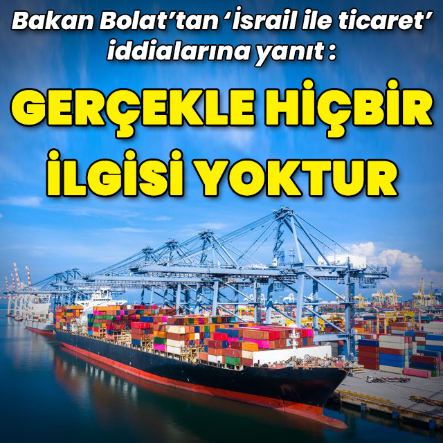 Bakan Bolat'tan İsrail ile ticaret iddialarına yanıt