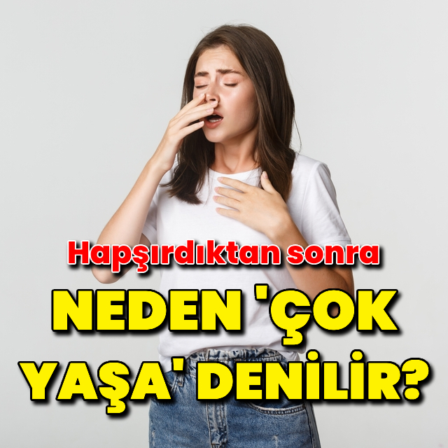 Hapşırdıktan sonra neden çok yaşa deriz?