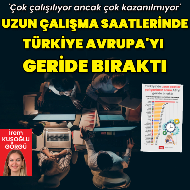 Türkiye'deki uzun saatler çalışanların oranı AB ortalamasını katladı