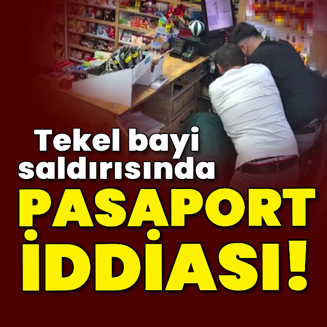 Tekel bayi saldırısında pasaport iddiası!