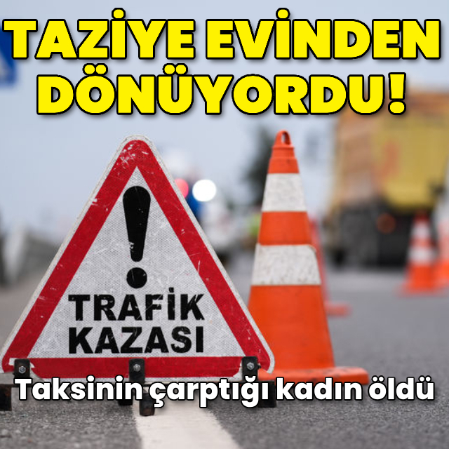 Taziye evinden dönüyordu! Taksi çarptı