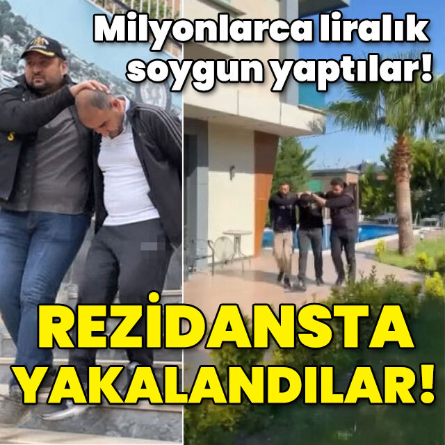 Milyonlarca liralık soygun yaptılar! Rezidansta yakalandılar!
