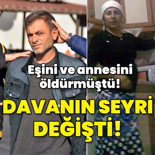Eşini ve annesini öldürdü! Davanın seyri değişti!