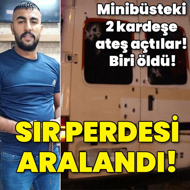 Minibüsteki 2 kardeşe ateş açtılar! Biri öldü! Sır perdesi aralandı!