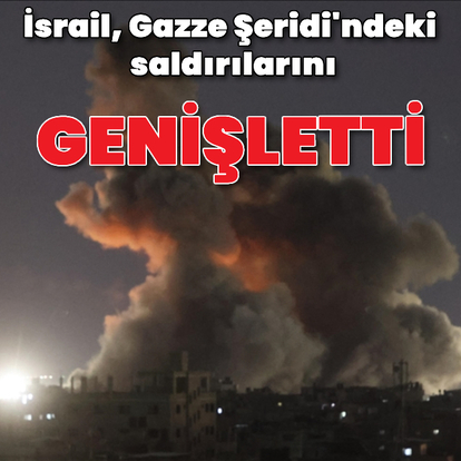 İsrail saldırıları genişletti