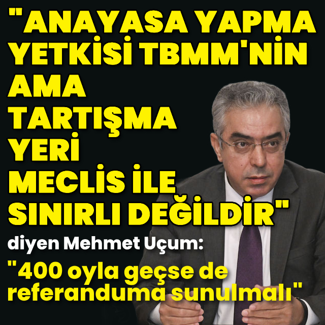 Mehmet Uçum'dan yeni anayasa mesajı: Anayasa yapma yetkisi TBMM ama tartışma yeri Meclis ile sınırlı değil