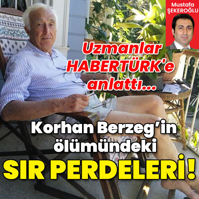 Uzmanlar, HABERTÜRK'e anlattı... Korhan Berzeg'in ölümündeki sır perdeleri!