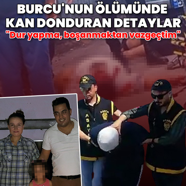 "Dur yapma, boşanmaktan vazgeçtim" demesine rağmen kurşun yağdırdı: Burcu'nun ölümünde kan donduran detaylar