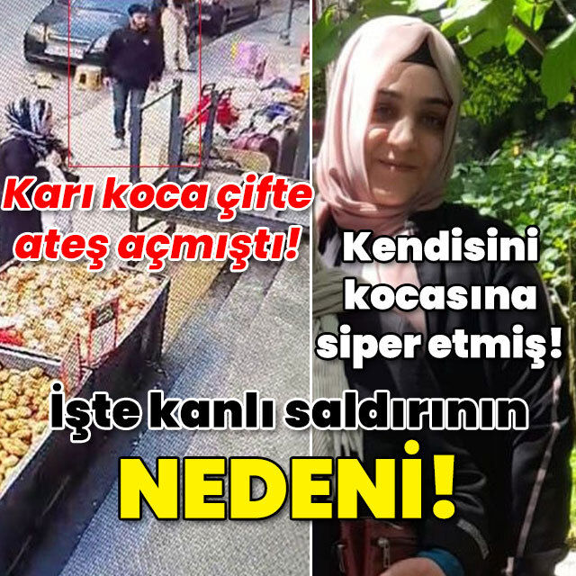 Karı koca çifti vurmuş kadın ölmüştü! İşte saldırının nedeni!