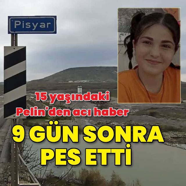 15 yaşındaki Pelin, 9 gün sonra pes etti