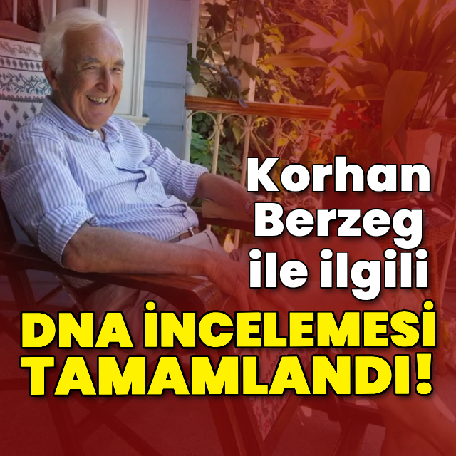 Korhan Berzeg ile ilgili DNA incelemesi tamamlandı!