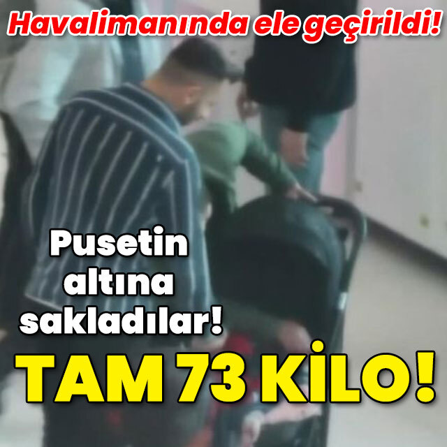 Havalimanından giriş yaptılar! Pusetin altına sakladılar! Tam 73 kilo!