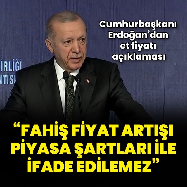 Cumhurbaşkanı Erdoğan'dan et fiyatı açıklaması