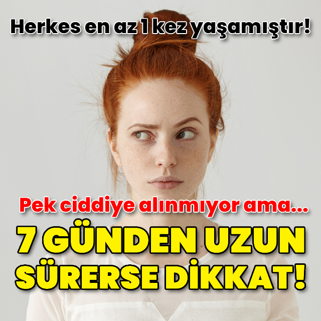 Pek ciddiye alınmıyor ama... 7 günden uzun sürerse dikkat!