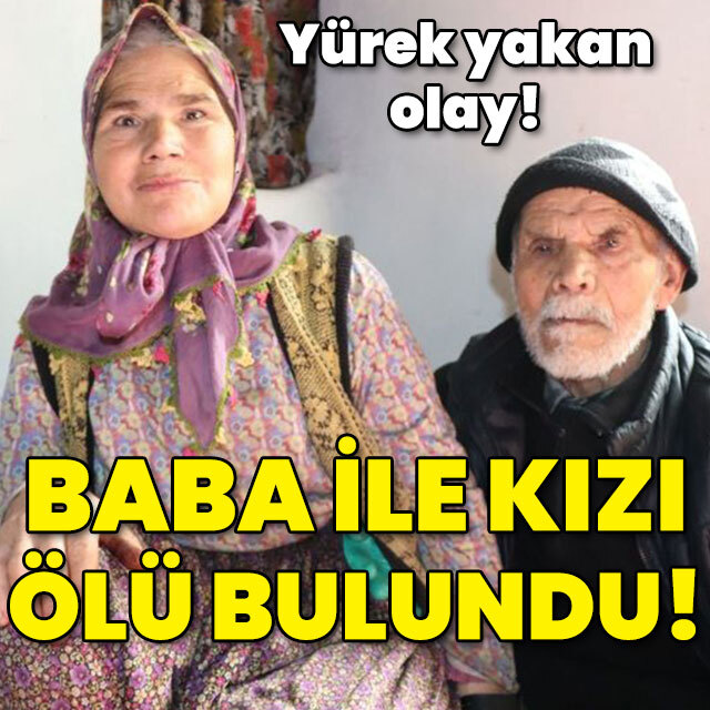 Yürek yakan olay! Baba ve kızı ölü bulundu!