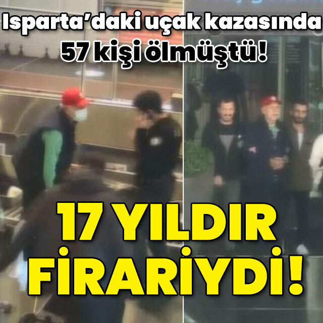 Isparta'daki uçak kazasında 57 kişi ölmüştü! 17 yıldır firariydi!