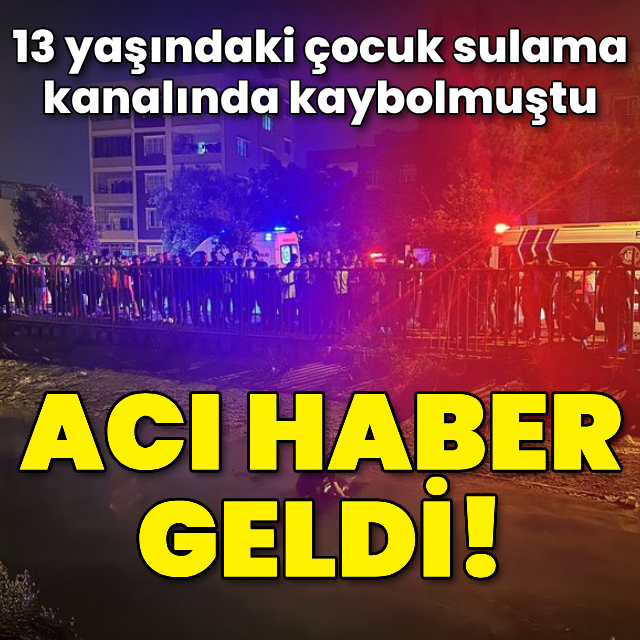 Sulama kanalında kaybolan çocuktan acı haber