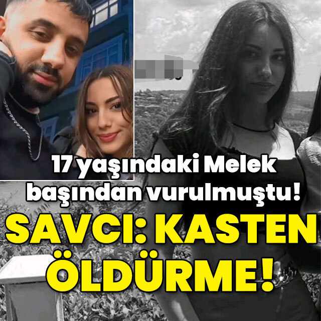 17 yaşındaki Melek başından vurulmuştu! Savcı: Kasten öldürme!